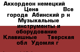 Аккордеон немецкий Weltstainer › Цена ­ 11 000 - Все города, Абинский р-н Музыкальные инструменты и оборудование » Клавишные   . Тверская обл.,Удомля г.